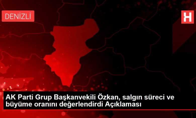 AK Parti Grup Başkanvekili Özkan, salgın süreci ve büyüme oranını değerlendirdi Açıklaması